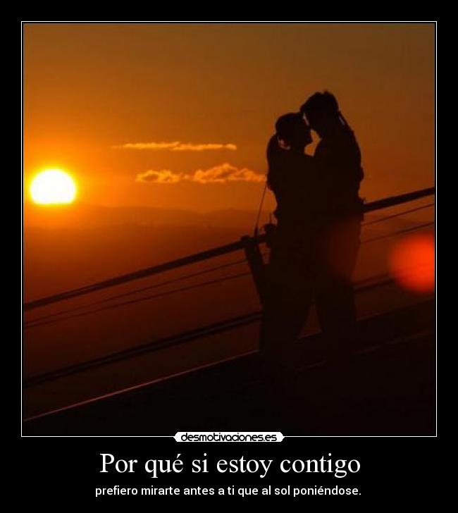 Por qué si estoy contigo - prefiero mirarte antes a ti que al sol poniéndose.