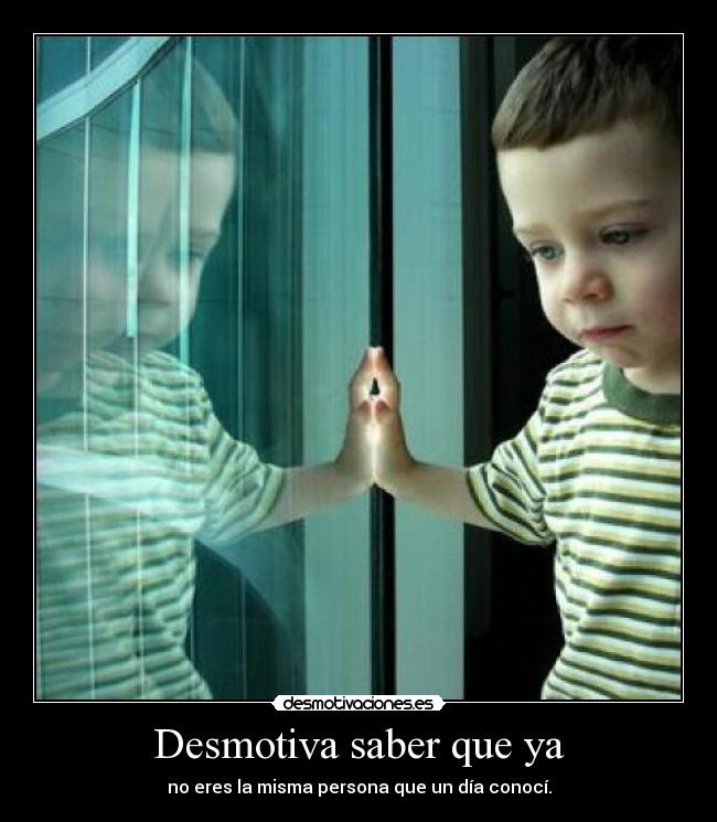 Desmotiva saber que ya -
