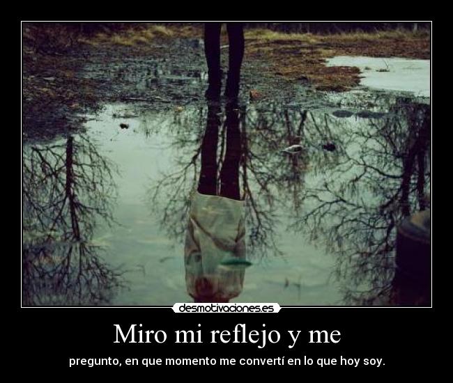 Miro mi reflejo y me - 