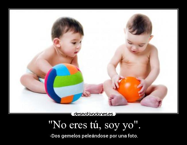 No eres tú, soy yo. - 