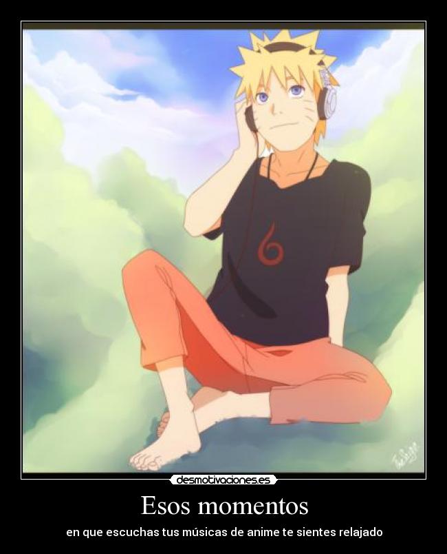 Esos momentos - en que escuchas tus músicas de anime te sientes relajado