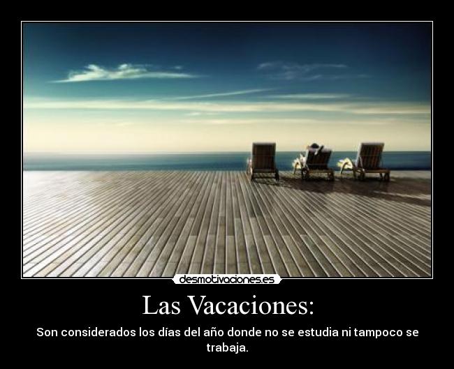Las Vacaciones: - Son considerados los días del año donde no se estudia ni tampoco se trabaja.