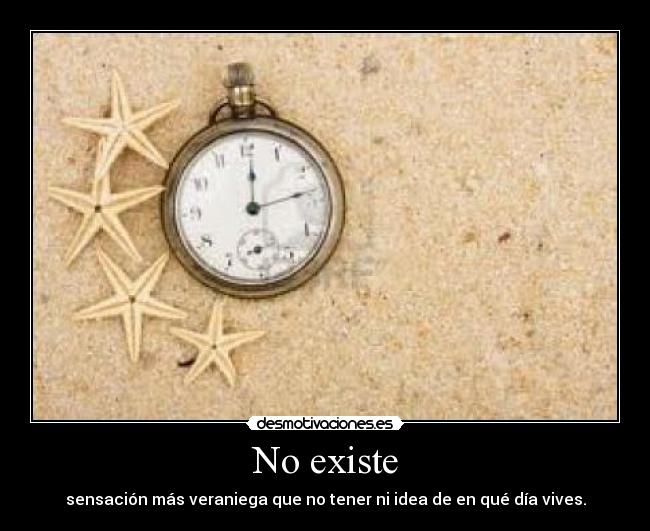 No existe - sensación más veraniega que no tener ni idea de en qué día vives.