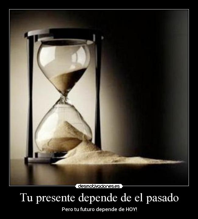 Tu presente depende de el pasado - 
