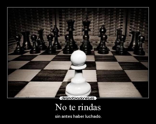 No te rindas - sin antes haber luchado.