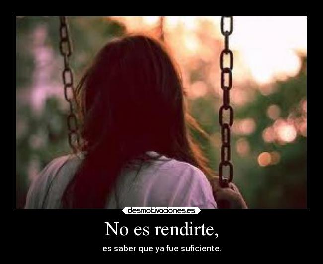 No es rendirte, - es saber que ya fue suficiente.