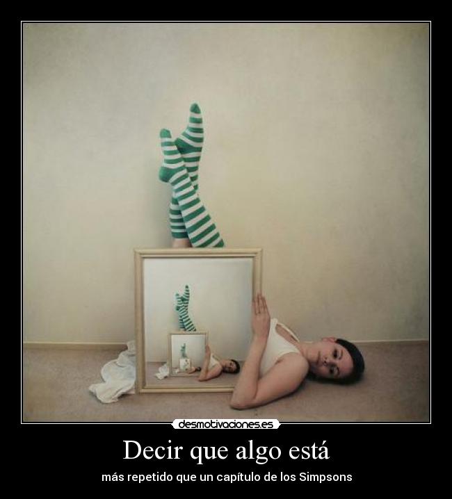 Decir que algo está - más repetido que un capítulo de los Simpsons