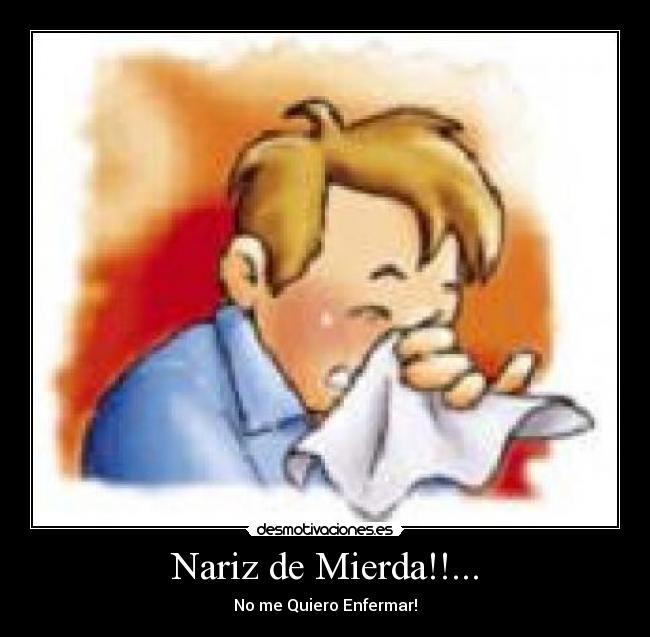 Nariz de Mierda!!... - No me Quiero Enfermar!