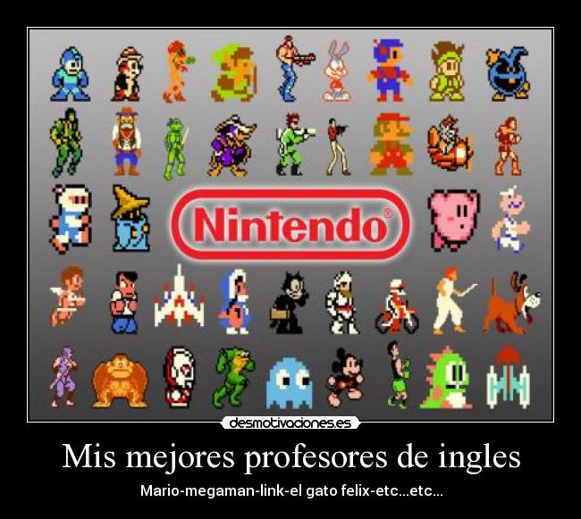 Mis mejores profesores de ingles - Mario-megaman-link-el gato felix-etc...etc...