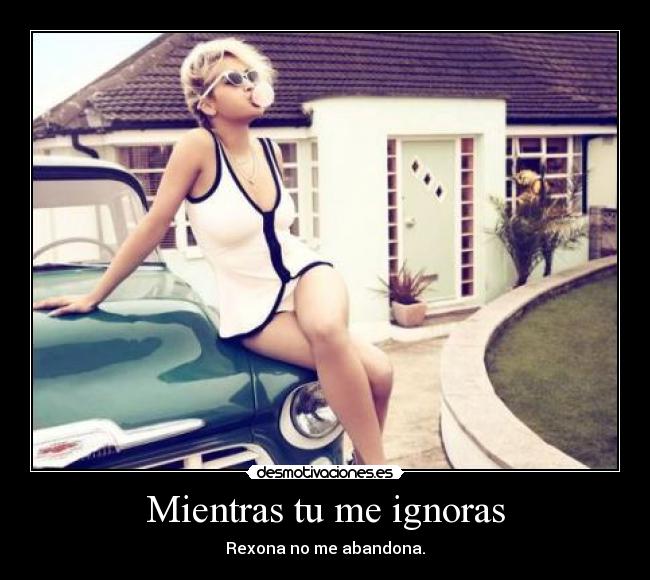 Mientras tu me ignoras - Rexona no me abandona.