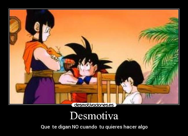 Desmotiva - Que te digan NO cuando tu quieres hacer algo