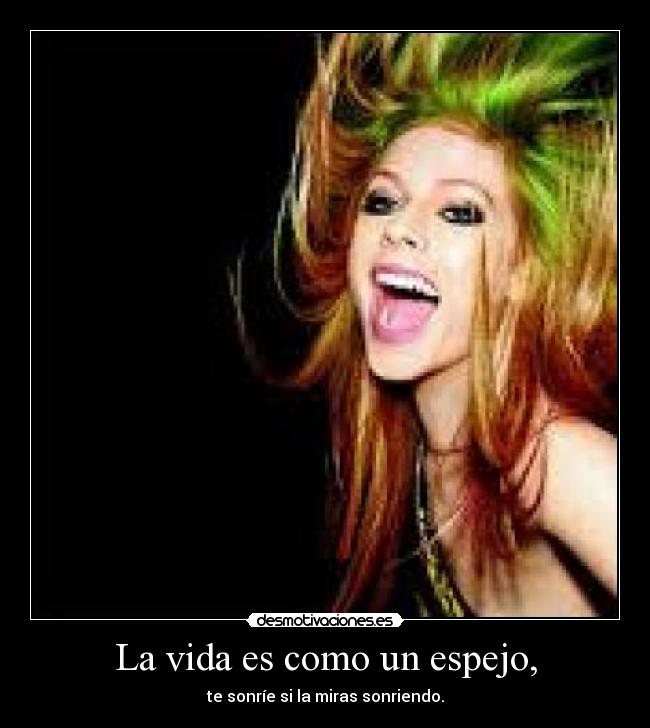 La vida es como un espejo, - te sonríe si la miras sonriendo.