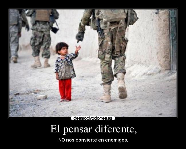 El pensar diferente, - NO nos convierte en enemigos.