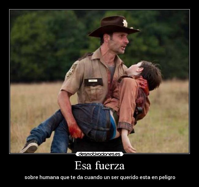 Esa fuerza - sobre humana que te da cuando un ser querido esta en peligro