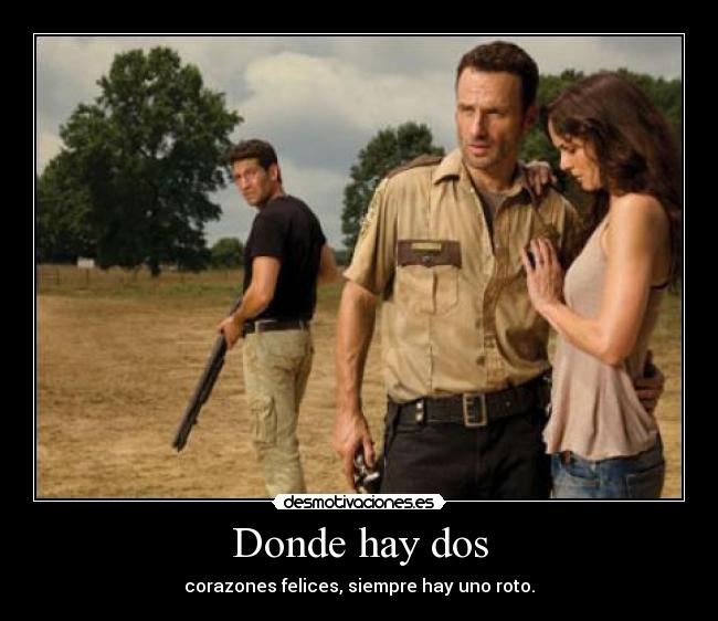 Donde hay dos - corazones felices, siempre hay uno roto.