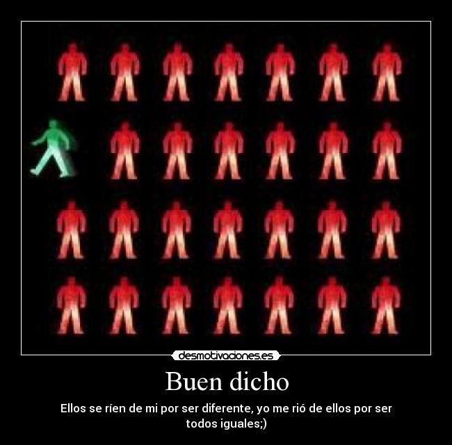 Buen dicho - Ellos se ríen de mi por ser diferente, yo me rió de ellos por ser todos iguales;)