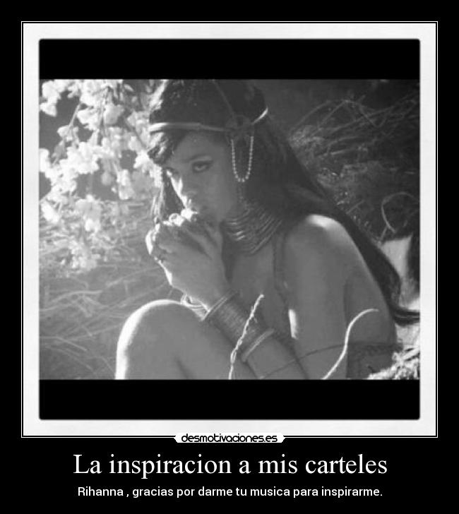 La inspiracion a mis carteles - Rihanna , gracias por darme tu musica para inspirarme.