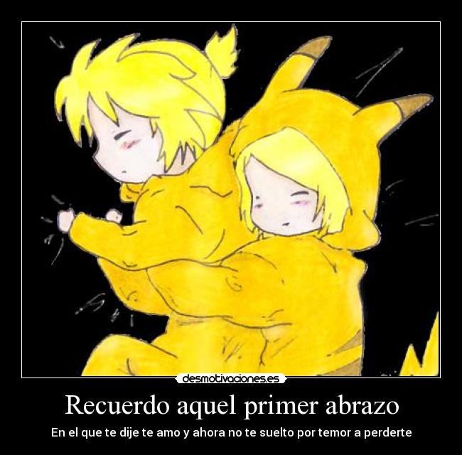 Recuerdo aquel primer abrazo - En el que te dije te amo y ahora no te suelto por temor a perderte