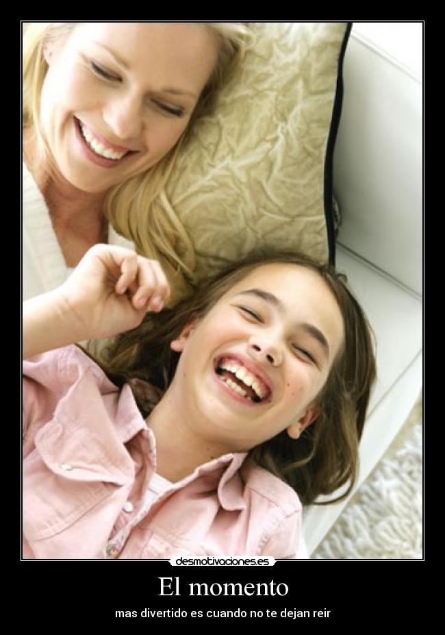 El momento - mas divertido es cuando no te dejan reir
