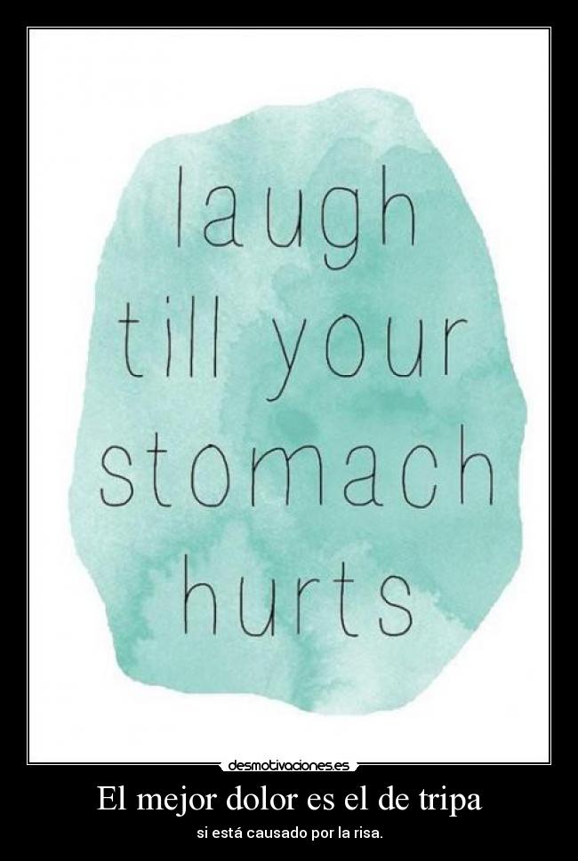 El mejor dolor es el de tripa - si está causado por la risa.