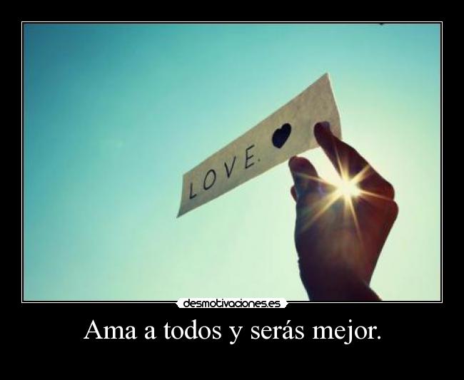 Ama a todos y serás mejor. - 