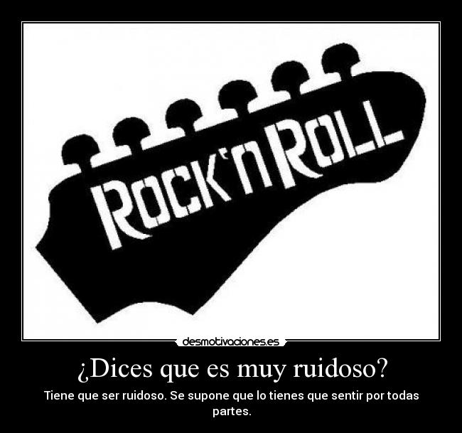 ¿Dices que es muy ruidoso? - Tiene que ser ruidoso. Se supone que lo tienes que sentir por todas partes.