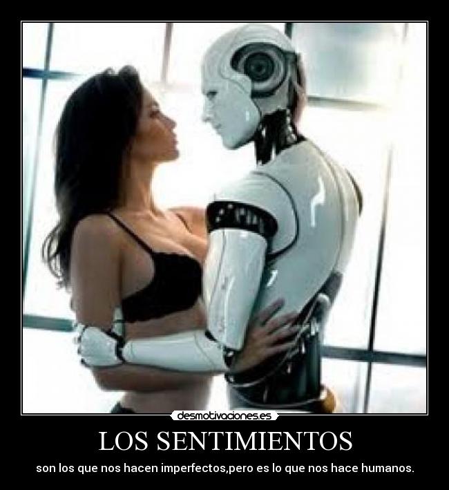 LOS SENTIMIENTOS - son los que nos hacen imperfectos,pero es lo que nos hace humanos.