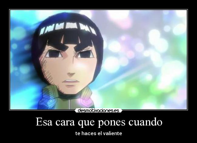 Esa cara que pones cuando - te haces el valiente