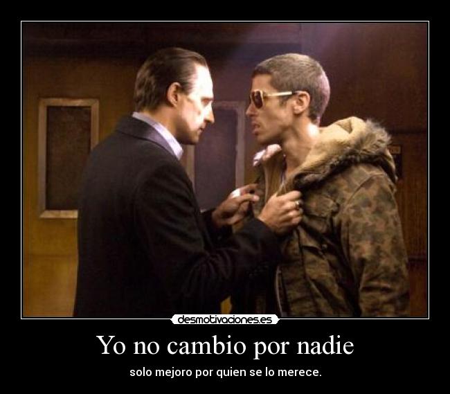 Yo no cambio por nadie - solo mejoro por quien se lo merece.