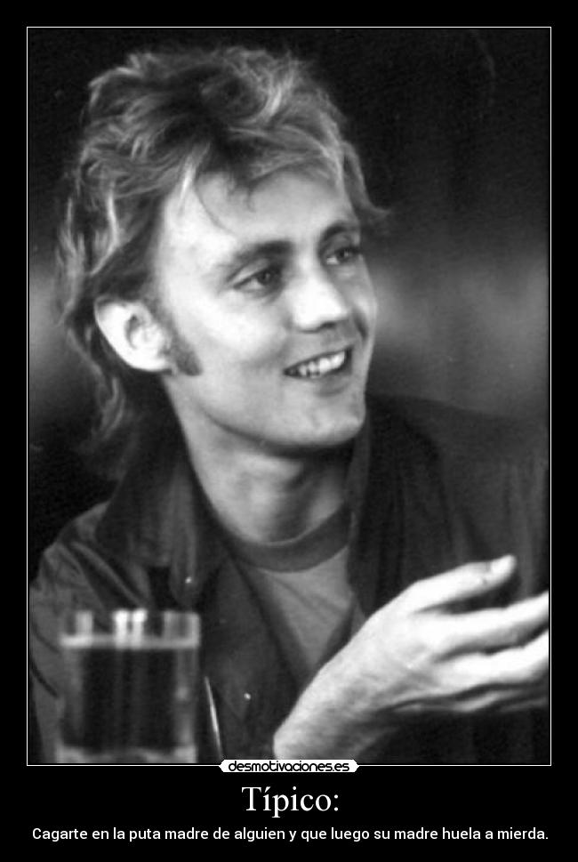 Típico: - Cagarte en la puta madre de alguien y que luego su madre huela a mierda.