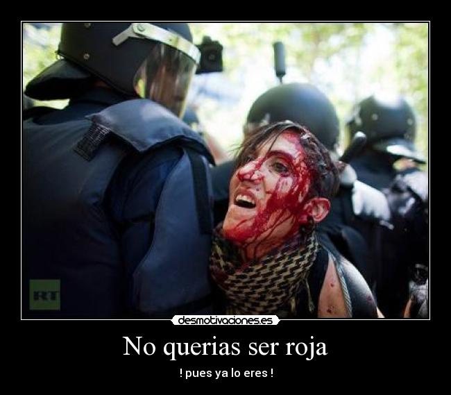 No querias ser roja - ! pues ya lo eres !