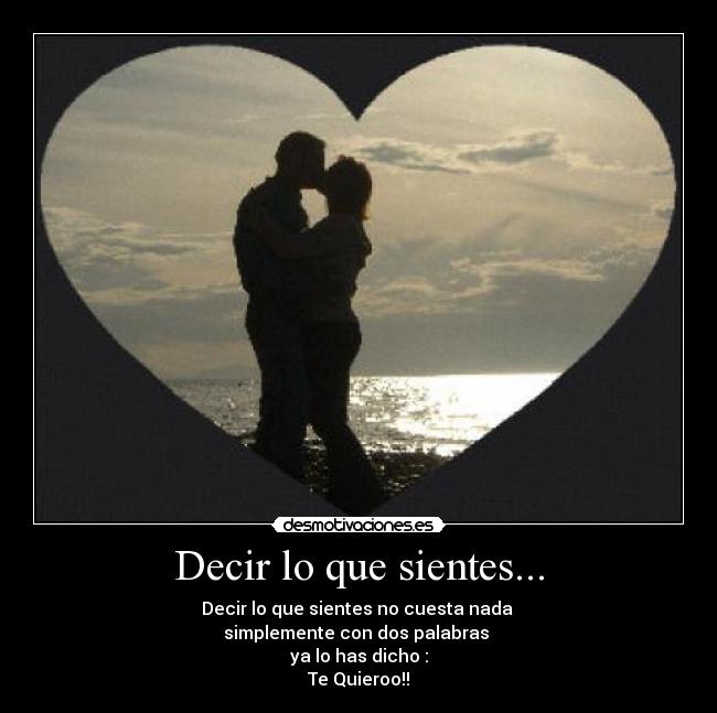 Decir lo que sientes... -