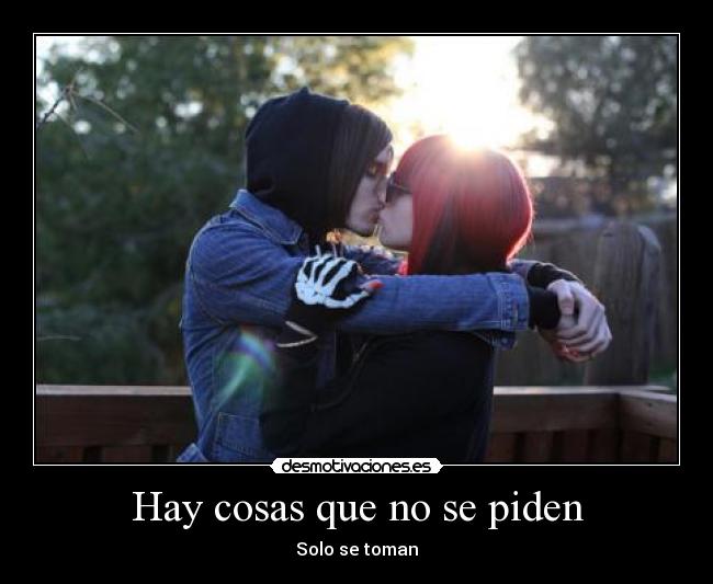 Hay cosas que no se piden - Solo se toman