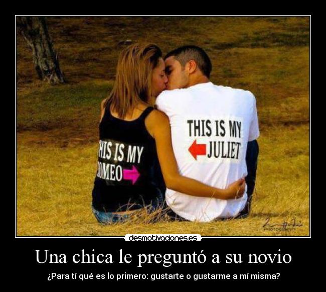 Una chica le preguntó a su novio - ¿Para tí qué es lo primero: gustarte o gustarme a mí misma?