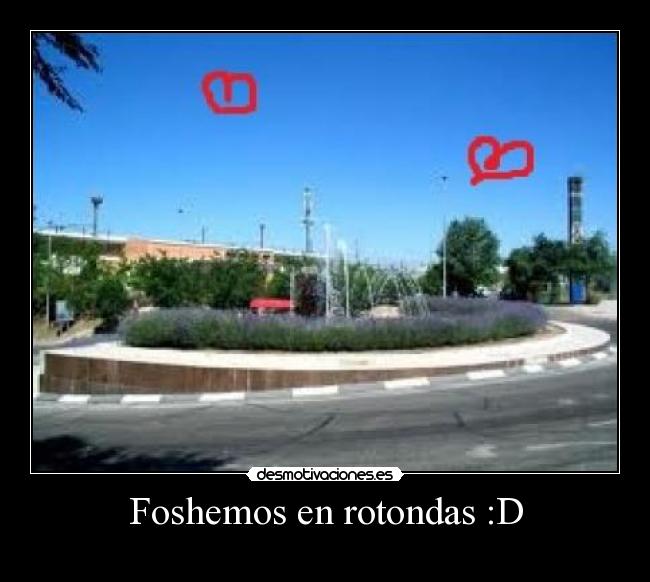 Foshemos en rotondas :D -