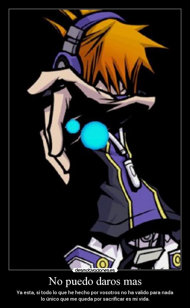No puedo daros mas - Ya esta, si todo lo que he hecho por vosotros no ha valido para nada
lo único que me queda por sacrificar es mi vida.