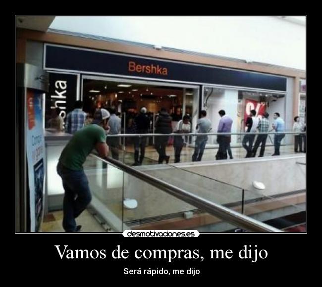 Vamos de compras, me dijo - Será rápido, me dijo