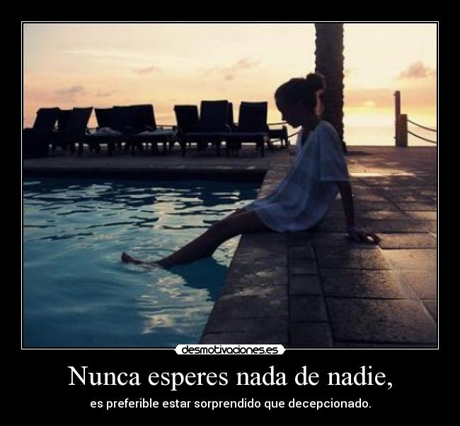 Nunca esperes nada de nadie, - 