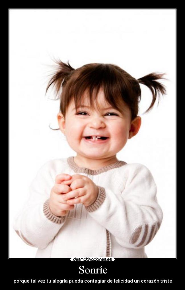 Sonríe - porque tal vez tu alegría pueda contagiar de felicidad un corazón triste