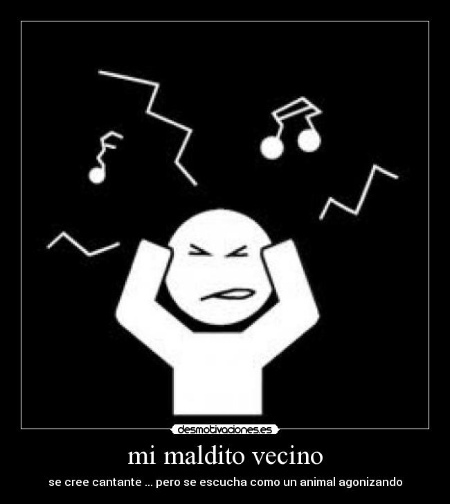 mi maldito vecino - se cree cantante ... pero se escucha como un animal agonizando