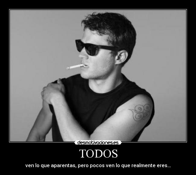 TODOS - ven lo que aparentas, pero pocos ven lo que realmente eres...