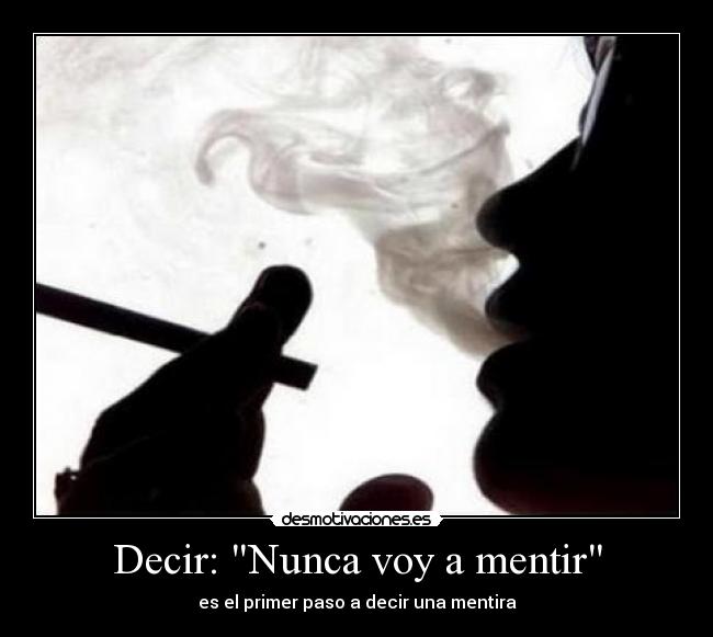 Decir: Nunca voy a mentir - es el primer paso a decir una mentira