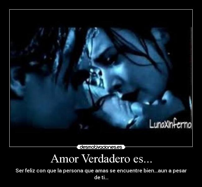 Amor Verdadero es... - Ser feliz con que la persona que amas se encuentre bien...aun a pesar de ti...
