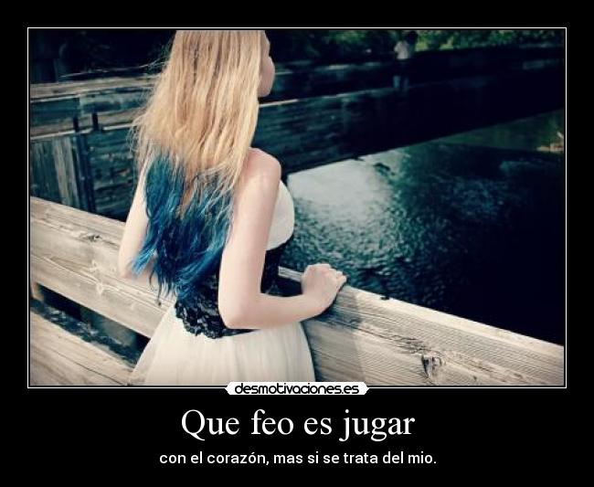 Que feo es jugar -