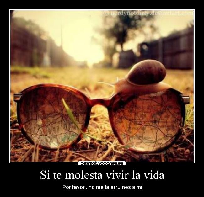 Si te molesta vivir la vida -