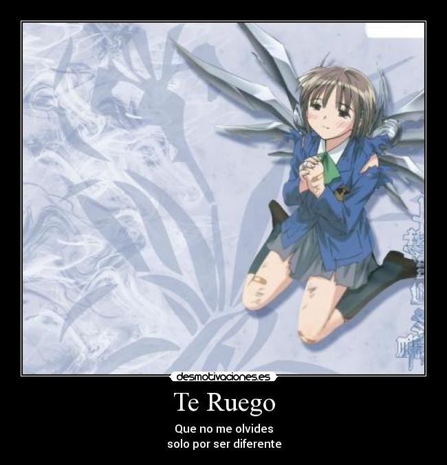 Te Ruego - Que no me olvides
solo por ser diferente