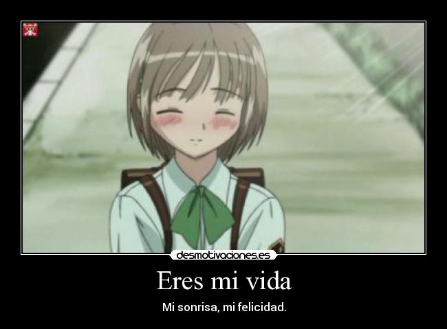 Eres mi vida - Mi sonrisa, mi felicidad.