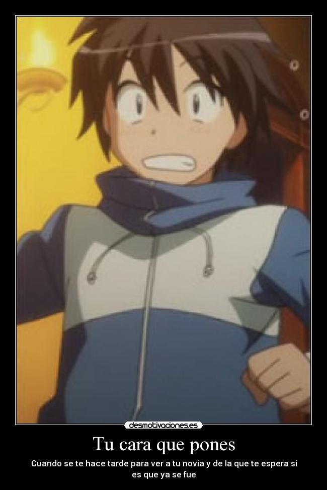 Tu cara que pones - Cuando se te hace tarde para ver a tu novia y de la que te espera si es que ya se fue