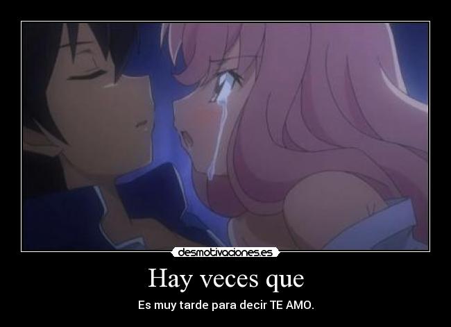 Hay veces que - Es muy tarde para decir TE AMO.