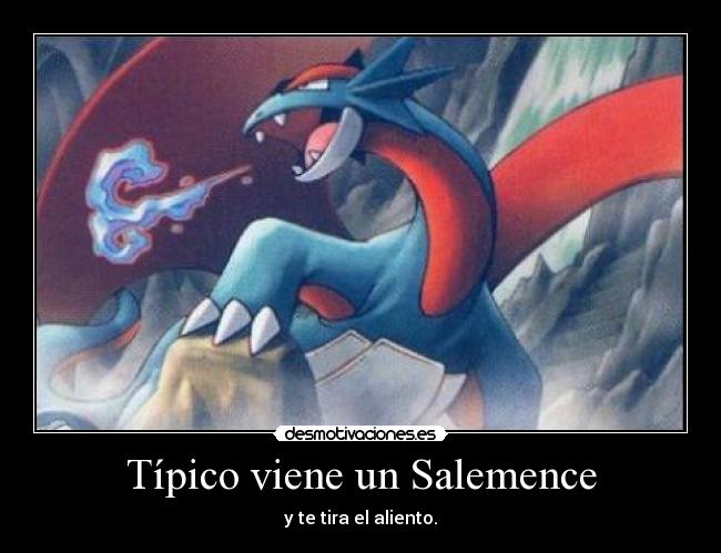 Típico viene un Salemence -